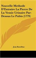 Nouvelle Methode D'Extraire La Pierre de La Vessie Urinaire Par-Dessus Le Pubis (1779): (French)