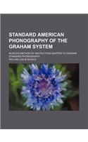 Standard American Phonography of the Graham System; Musick's Method of Instruction Adapted to Graham Standard Phonography ...