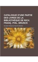 Catalogue D'Une Partie Des Livres de La Bibliotheque de Rich. Franc. Phil. Brunck