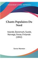 Chants Populaires Du Nord: Islande, Danemark, Suede, Norvege, Feroe, Finlande (1842)(French)