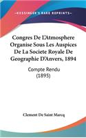 Congres de L'Atmosphere Organise Sous Les Auspices de La Societe Royale de Geographie D'Anvers, 1894