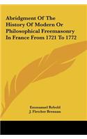 Abridgment of the History of Modern or Philosophical Freemasonry in France from 1721 to 1772