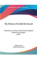 The History of Grisild the Second: A Narrative, in Verse, of the Divorce of Queen Katharine of Arragon (1875)