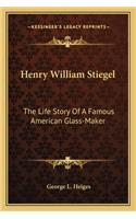 Henry William Stiegel: The Life Story Of A Famous American Glass-Maker