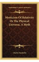Mysticism Of Relativity Or The Physical Universe, A Myth