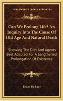 Can We Prolong Life? an Inquiry Into the Cause of Old Age and Natural Death