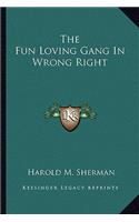 The Fun Loving Gang In Wrong Right