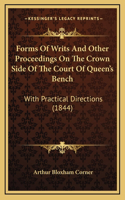 Forms of Writs and Other Proceedings on the Crown Side of the Court of Queen's Bench: With Practical Directions (1844)