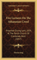 Five Lectures On The Athanasian Creed: Preached During Lent, 1839, At The Parish Church Of Cranbrook, Kent (1857)(English)