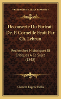 Decouverte Du Portrait de. P. Corneille Feuit Par Ch. Lebrun: Recherches Historiques Et Critiques a Ce Sujet (1848)