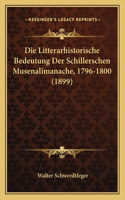 Die Litterarhistorische Bedeutung Der Schillerschen Musenalimanache, 1796-1800 (1899)