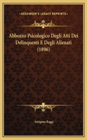 Abbozzo Psicologico Degli Atti Dei Delinquenti E Degli Alienati (1896)