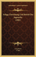Anlage, Einrichtung Und Betrieb Der Sagewerke (1901)