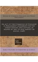 An Act of the Commons of England in Parliament Assembled for the Speedy Raising and Levying of Monies by Way of New Impost or Excise. (1649)