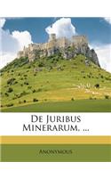 de Juribus Minerarum, ...