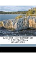 Richard Holt Hutton of the Spectator: A Monograph