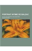 Portrait Intime de Balzac; Sa Vie, Son Humeur Et Son Caractere