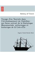 Voyage D'Un Touriste Dans L'Arrondissement de Cha Tillon-Sur-Seine Extrait de La Statistique Monumentale, Pittoresque Et Historique de La Cote-D'Or.