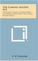 The Coming Golden Age: The Great Cosmic Changes Now in Progress and What the Future Holds for Us