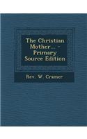 The Christian Mother... - Primary Source Edition: (English)