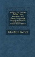 Camping Out with the British Canoe Association: With Chapters on Camping, Canoeing, and Amateur Photography - Primary Source Edition