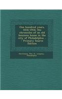 One Hundred Years, 1816-1916; The Chronciles of an Old Business House in the City of Philadelphia .. - Primary Source Edition