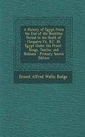 A History of Egypt from the End of the Neolithic Period to the Death of Cleopatra VII, B.C. 30: Egypt Under the Priest-Kings, Tanites, and Nubians - Primary Source Edition