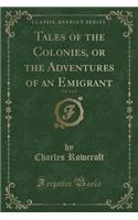 Tales of the Colonies, or the Adventures of an Emigrant, Vol. 3 of 3 (Classic Reprint): (English)