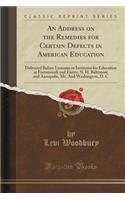 An Address on the Remedies for Certain Defects in American Education: Delivered Before Lyceums or Institutes for Education at Fortsmouth and Exeter, N. H. Baltimore and Annapolis, Mr. and Washington, D. C (Classic Repr