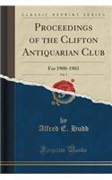 Proceedings of the Clifton Antiquarian Club, Vol. 5: For 1900-1903 (Classic Reprint)