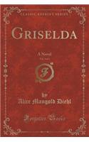 Griselda, Vol. 3 of 3: A Novel (Classic Reprint)