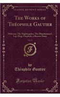 The Works of ThÃ©ophile Gautier, Vol. 21: Militona; The Nightingales; The Marchioness's Lap-Dog; Omphale, a Rococo Story (Classic Reprint)