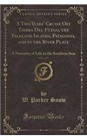 A Two Years' Cruise Off Tierra del Fuego, the Falkland Islands, Patagonia, and in the River Plate, Vol. 1 of 2: A Narrative of Life in the Southern Seas (Classic Reprint)