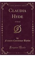 Claudia Hyde: A Novel (Classic Reprint): A Novel (Classic Reprint)