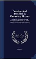 Questions And Problems In Elementary Physics: Containing Numerous Practical Examples And Exercises For Use Of Pupils In High Schools And Academies