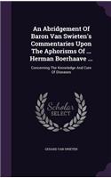 An Abridgement Of Baron Van Swieten's Commentaries Upon The Aphorisms Of ... Herman Boerhaave ...: Concerning The Knowledge And Cure Of Diseases(English)