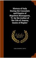 History of Italy During the Consulate and Empire of Napoleon Buonaparte, Tr. by the Author of 'the Life of Joanna, Queen of Naples'
