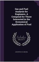 Gas and Fuel Analysis for Engineers. a Compend for Those Interested in the Economical Application of Fuel