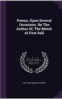 Poems, Upon Several Occasions. By The Author Of, The Match At Foot-ball