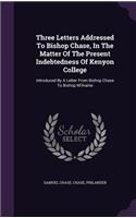 Three Letters Addressed To Bishop Chase, In The Matter Of The Present Indebtedness Of Kenyon College