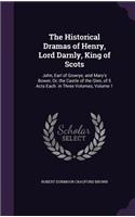 The Historical Dramas of Henry, Lord Darnly, King of Scots