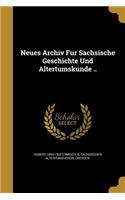 Neues Archiv Für Sächsische Geschichte Und Altertumskunde ..
