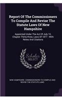 Report Of The Commissioners To Compile And Revise The Statute Laws Of New Hampshire: Appointed Under The Act Of July 10, Chapter Thirty-three, Laws Of 1877: With Notes And Citations