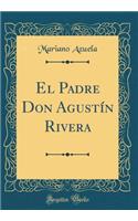 El Padre Don Agustín Rivera (Classic Reprint)
