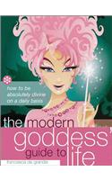 The Modern Goddess' Guide to Life: How to Be Absolutely Divine on a Daily Basis