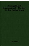 Harrogate and Knaresborouch - The Story of the English Towns