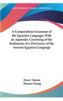 Compendious Grammar of the Egyptian Language; With an Appendix Consisting of the Rudiments of a Dictionary of the Ancient Egyptian Language