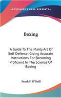 Boxing: A Guide To The Manly Art Of Self Defense; Giving Accurate Instructions For Becoming Proficient In The Science Of Boxing