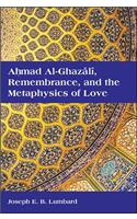 Ahmad Al-Ghazali, Remembrance, and the Metaphysics of Love