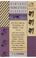 Sympathetic Training Of Horse And Man - A Hand-Book On Present Day Training In Equitation With Special Reference To Balance, Collection, Manners, Jumping, The Aids, Locomotion, Riding Over Jumps, Biting, Including Programmes Of Equitation Courses